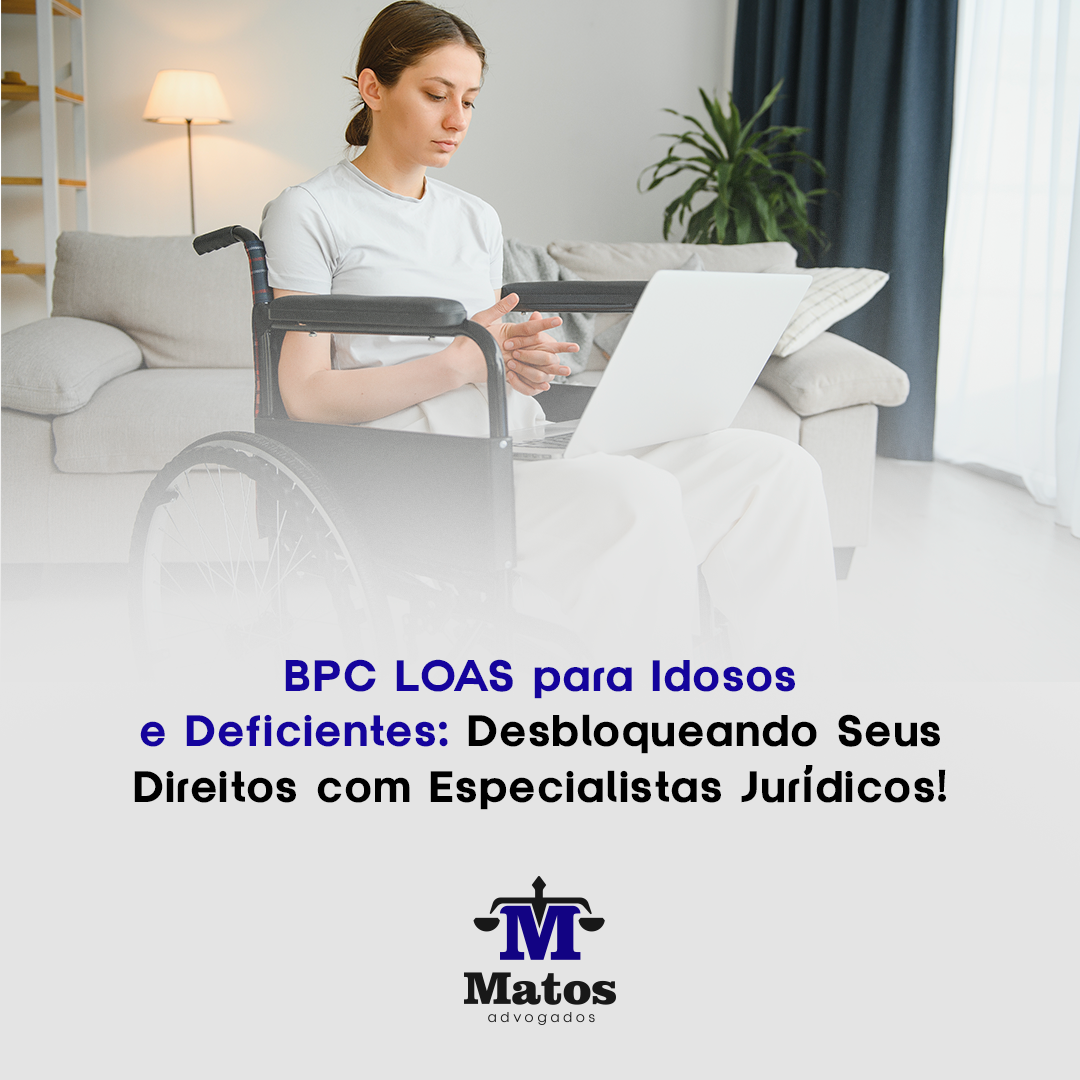 BPC LOAS para Idosos e Deficientes: Desbloqueando Seus Direitos com Especialistas Jurídicos!